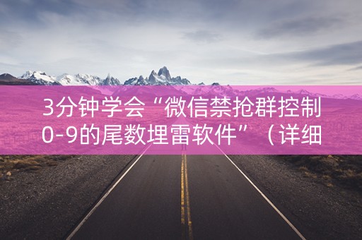 3分钟学会“微信禁抢群控制0-9的尾数埋雷软件”（详细透视教程）-哔哩哔哩