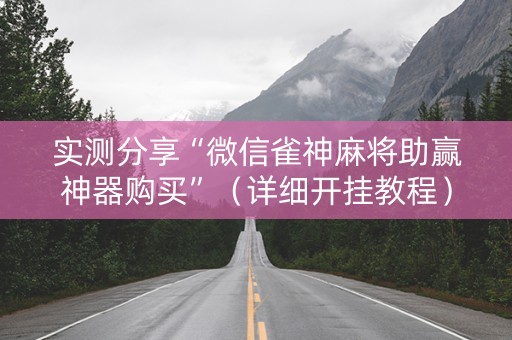 实测分享“微信雀神麻将助赢神器购买”（详细开挂教程）-哔哩哔哩