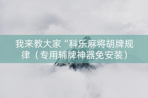 我来教大家“科乐麻将胡牌规律（专用辅牌神器免安装）