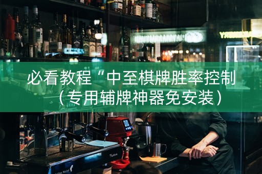 必看教程“中至棋牌胜率控制（专用辅牌神器免安装）