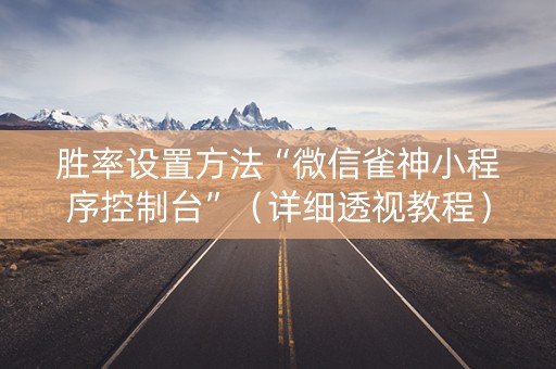 胜率设置方法“微信雀神小程序控制台”（详细透视教程）-哔哩哔哩