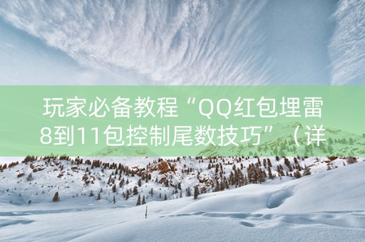 玩家必备教程“QQ红包埋雷8到11包控制尾数技巧”（详细透视教程）-哔哩哔哩