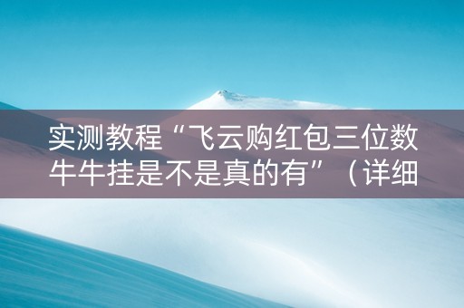 实测教程“飞云购红包三位数牛牛挂是不是真的有”（详细透视教程）-哔哩哔哩