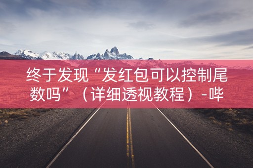 终于发现“发红包可以控制尾数吗”（详细透视教程）-哔哩哔哩