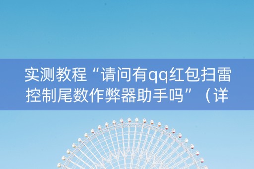 实测教程“请问有qq红包扫雷控制尾数作弊器助手吗”（详细透视教程）-哔哩哔哩