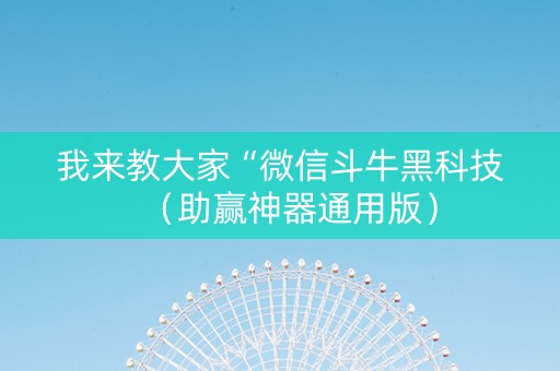 我来教大家“微信斗牛黑科技（助赢神器通用版）