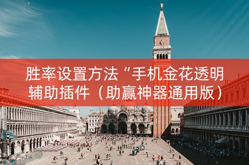 胜率设置方法“手机金花透明辅助插件（助赢神器通用版）
