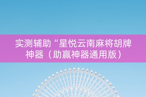 实测辅助“星悦云南麻将胡牌神器（助赢神器通用版）