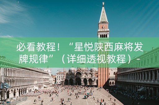 必看教程！“星悦陕西麻将发牌规律”（详细透视教程）-哔哩哔哩