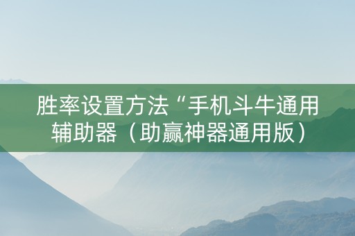 胜率设置方法“手机斗牛通用辅助器（助赢神器通用版）