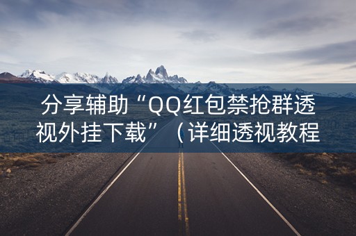 分享辅助“QQ红包禁抢群透视外挂下载”（详细透视教程）-哔哩哔哩