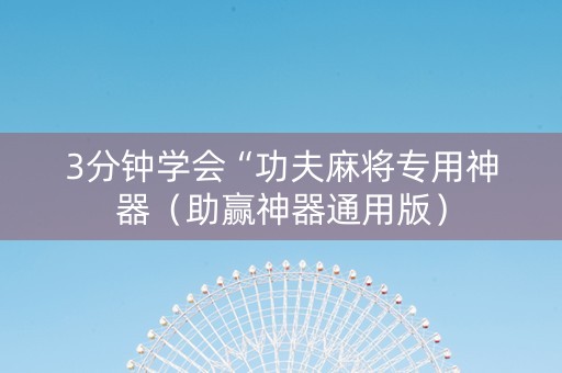 3分钟学会“功夫麻将专用神器（助赢神器通用版）