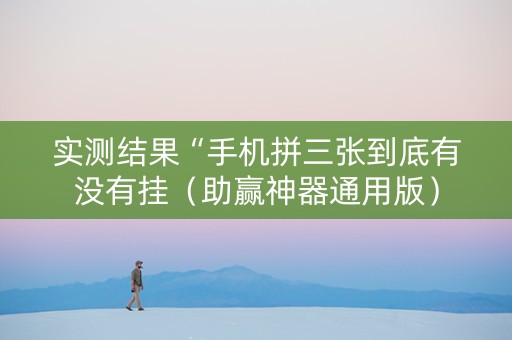 实测结果“手机拼三张到底有没有挂（助赢神器通用版）