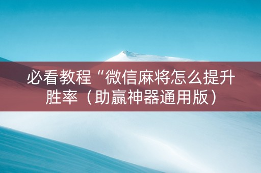 必看教程“微信麻将怎么提升胜率（助赢神器通用版）