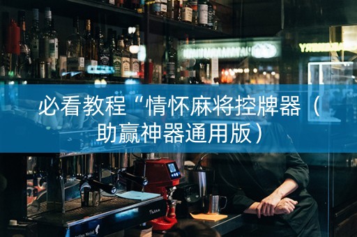 必看教程“情怀麻将控牌器（助赢神器通用版）