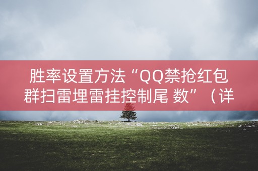 胜率设置方法“QQ禁抢红包群扫雷埋雷挂控制尾 数”（详细透视教程）-哔哩哔哩