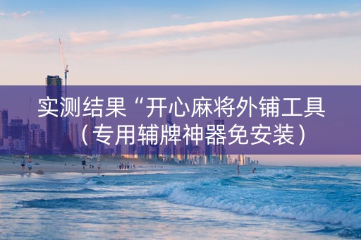 实测结果“开心麻将外铺工具（专用辅牌神器免安装）
