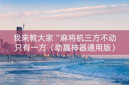 我来教大家“麻将机三方不动只有一方（助赢神器通用版）