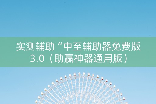 实测辅助“中至辅助器免费版3.0（助赢神器通用版）