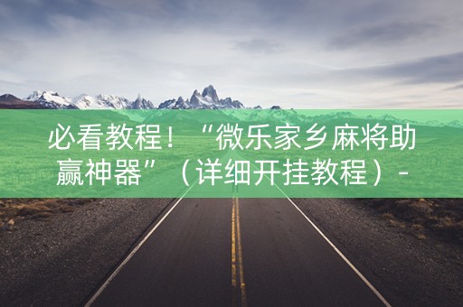 必看教程！“微乐家乡麻将助赢神器”（详细开挂教程）-哔哩哔哩