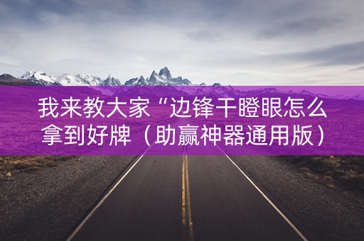 我来教大家“边锋干瞪眼怎么拿到好牌（助赢神器通用版）