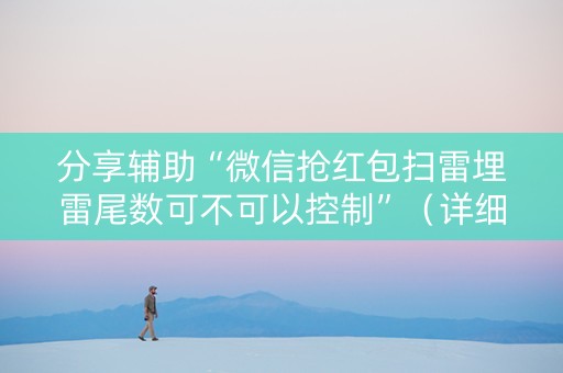 分享辅助“微信抢红包扫雷埋雷尾数可不可以控制”（详细透视教程）-哔哩哔哩
