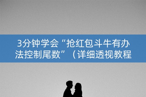 3分钟学会“抢红包斗牛有办法控制尾数”（详细透视教程）-哔哩哔哩