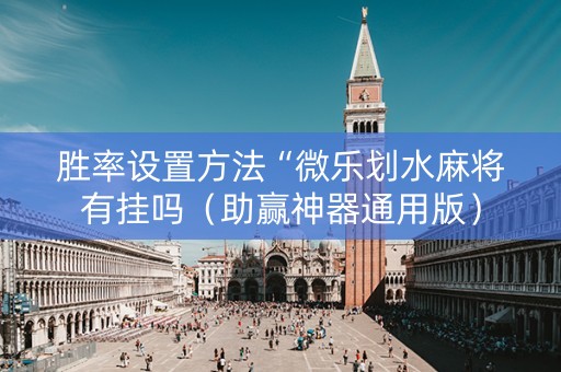胜率设置方法“微乐划水麻将有挂吗（助赢神器通用版）
