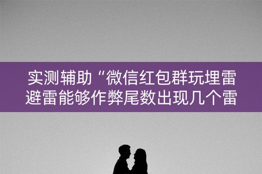 实测辅助“微信红包群玩埋雷避雷能够作弊尾数出现几个雷的”（详细透视教程）-哔哩哔哩