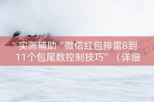 实测辅助“微信红包排雷8到11个包尾数控制技巧”（详细透视教程）-哔哩哔哩