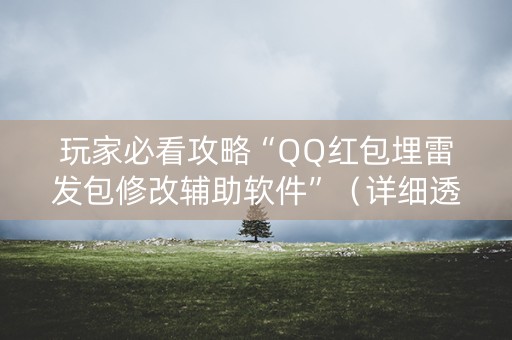玩家必看攻略“QQ红包埋雷发包修改辅助软件”（详细透视教程）-哔哩哔哩