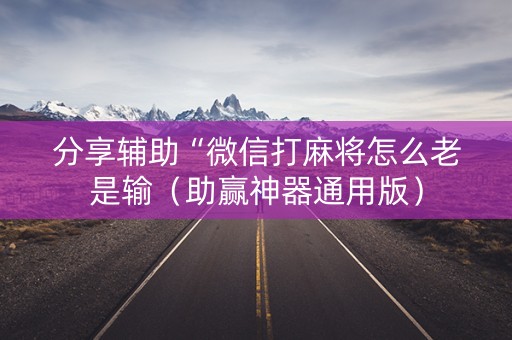 分享辅助“微信打麻将怎么老是输（助赢神器通用版）