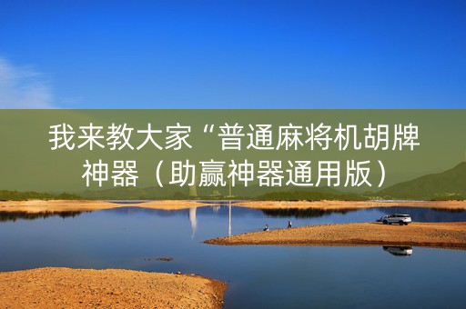 我来教大家“普通麻将机胡牌神器（助赢神器通用版）