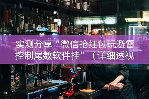 实测分享“微信抢红包玩避雷控制尾数软件挂”（详细透视教程）-哔哩哔哩
