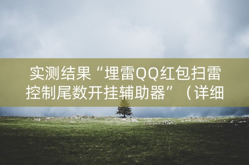 实测结果“埋雷QQ红包扫雷控制尾数开挂辅助器”（详细透视教程）-哔哩哔哩