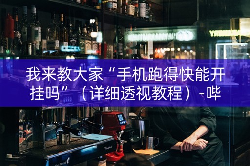 我来教大家“手机跑得快能开挂吗”（详细透视教程）-哔哩哔哩