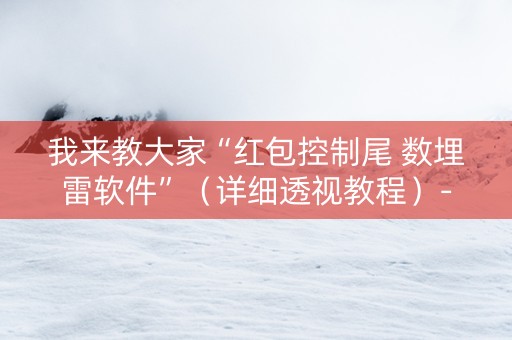 我来教大家“红包控制尾 数埋雷软件”（详细透视教程）-哔哩哔哩