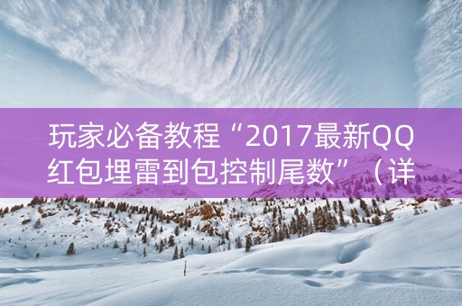 玩家必备教程“2017最新QQ红包埋雷到包控制尾数”（详细透视教程）-哔哩哔哩