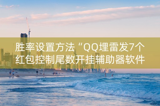 胜率设置方法“QQ埋雷发7个红包控制尾数开挂辅助器软件”（详细透视教程）-哔哩哔哩