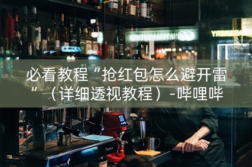 必看教程“抢红包怎么避开雷”（详细透视教程）-哔哩哔哩
