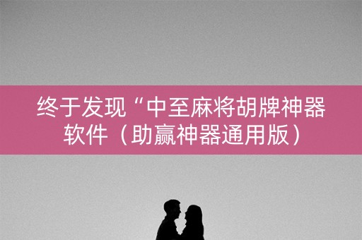 终于发现“中至麻将胡牌神器软件（助赢神器通用版）