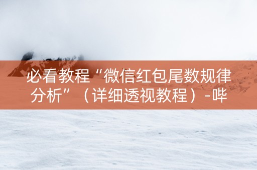 必看教程“微信红包尾数规律分析”（详细透视教程）-哔哩哔哩