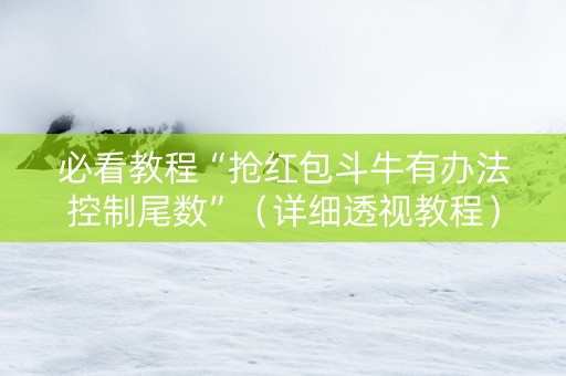 必看教程“抢红包斗牛有办法控制尾数”（详细透视教程）-哔哩哔哩