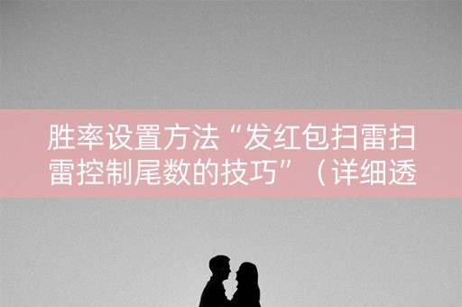 胜率设置方法“发红包扫雷扫雷控制尾数的技巧”（详细透视教程）-哔哩哔哩