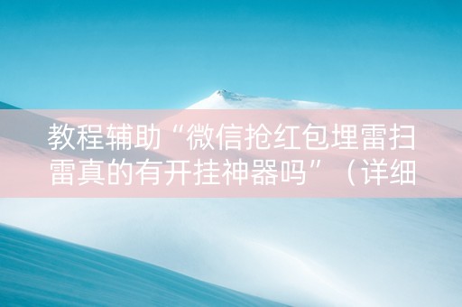 教程辅助“微信抢红包埋雷扫雷真的有开挂神器吗”（详细透视教程）-哔哩哔哩