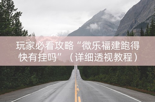 玩家必看攻略“微乐福建跑得快有挂吗”（详细透视教程）-哔哩哔哩