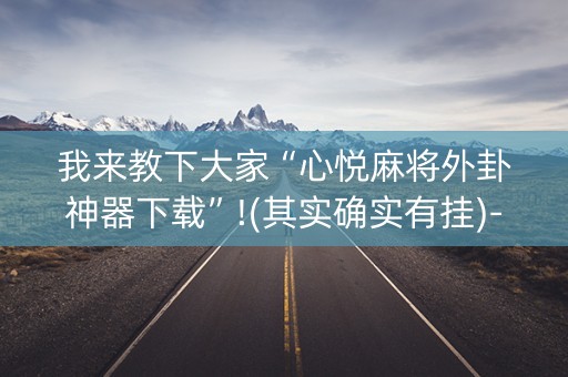 我来教下大家“心悦麻将外卦神器下载”!(其实确实有挂)-知乎