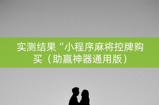 实测结果“小程序麻将控牌购买（助赢神器通用版）