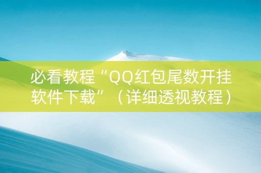 必看教程“QQ红包尾数开挂软件下载”（详细透视教程）-哔哩哔哩
