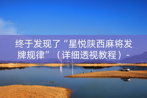 终于发现了“星悦陕西麻将发牌规律”（详细透视教程）-哔哩哔哩